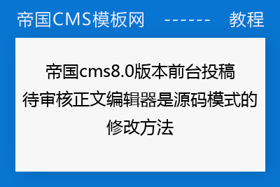 帝国cms8.0版本前台投稿待审核正文编辑器是源码模式的修改方法