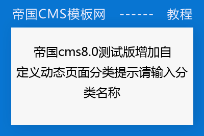 帝国cms8.0测试版增加自定义动态页面分类提示请输入分类名称